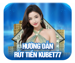 Hướng dẫn rút tiền kubet77