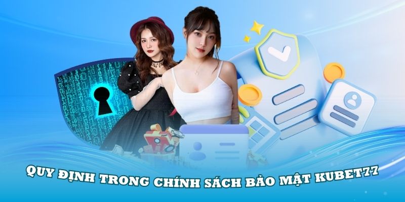 Các quy định trong chính sách bảo mật Kubet77